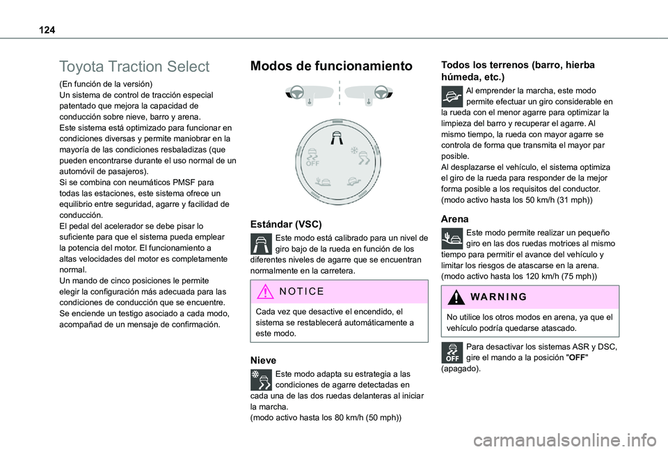 TOYOTA PROACE 2021  Manuale de Empleo (in Spanish) 124
Toyota Traction Select
(En función de la versión)Un sistema de control de tracción especial patentado que mejora la capacidad de conducción sobre nieve, barro y arena.Este sistema está optimi