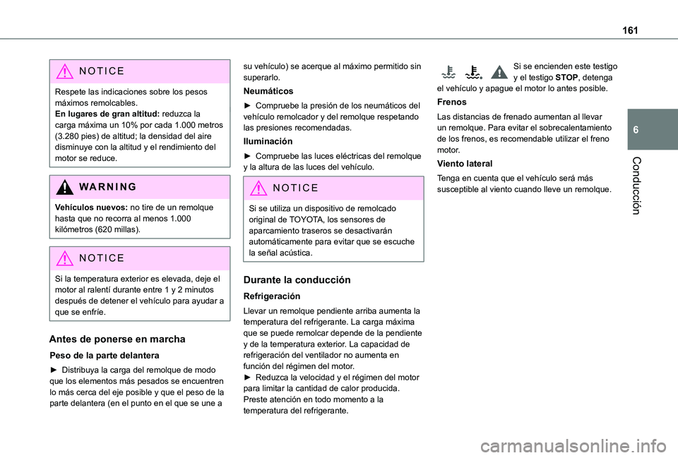TOYOTA PROACE 2021 Manuale de Empleo (in Spanish) 161
Conducción
6
NOTIC E
Respete las indicaciones sobre los pesos máximos remolcables.En lugares de gran altitud: reduzca la carga máxima un 10% por cada 1.000 metros (3.280 pies) de altitud; la de TOYOTA PROACE 2021 Manuale de Empleo (in Spanish) 161
Conducción
6
NOTIC E
Respete las indicaciones sobre los pesos máximos remolcables.En lugares de gran altitud: reduzca la carga máxima un 10% por cada 1.000 metros (3.280 pies) de altitud; la de