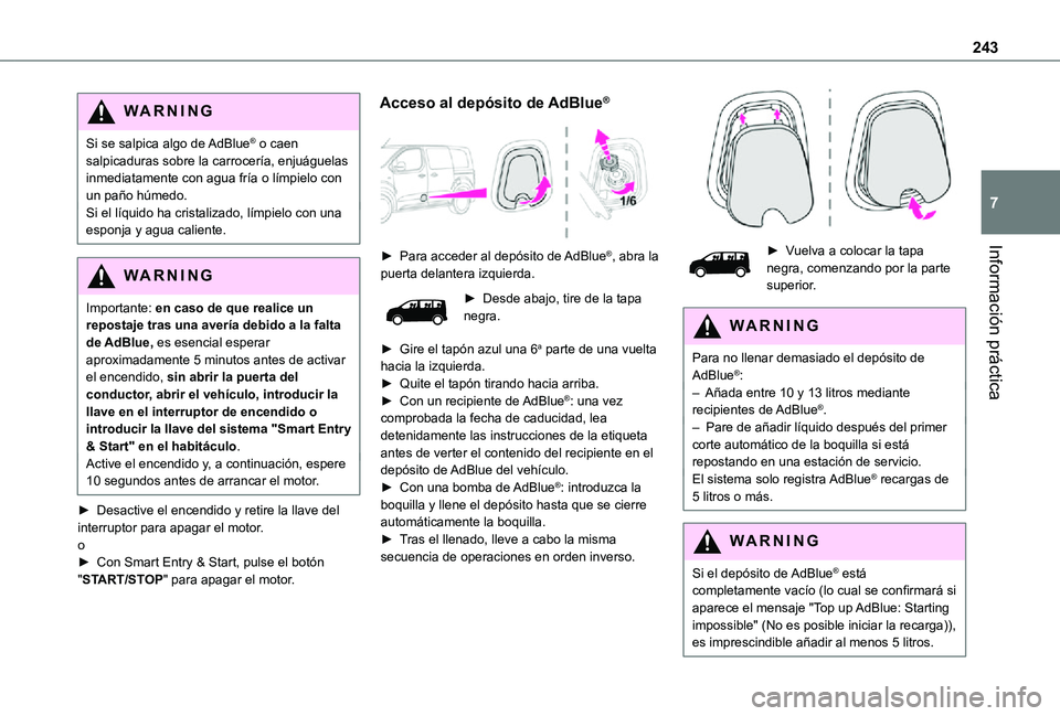 TOYOTA PROACE 2021 Manuale de Empleo (in Spanish) 243
Información práctica
7
WARNI NG
Si se salpica algo de AdBlue® o caen salpicaduras sobre la carrocería, enjuáguelas inmediatamente con agua fría o límpielo con un paño húmedo.Si el líquid TOYOTA PROACE 2021 Manuale de Empleo (in Spanish) 243
Información práctica
7
WARNI NG
Si se salpica algo de AdBlue® o caen salpicaduras sobre la carrocería, enjuáguelas inmediatamente con agua fría o límpielo con un paño húmedo.Si el líquid