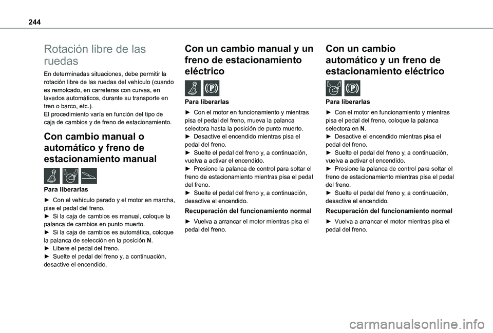 TOYOTA PROACE 2021 Manuale de Empleo (in Spanish) 244
Rotación libre de las
ruedas
En determinadas situaciones, debe permitir la rotación libre de las ruedas del vehículo (cuando es remolcado, en carreteras con curvas, en lavados automáticos, du TOYOTA PROACE 2021 Manuale de Empleo (in Spanish) 244
Rotación libre de las
ruedas
En determinadas situaciones, debe permitir la rotación libre de las ruedas del vehículo (cuando es remolcado, en carreteras con curvas, en lavados automáticos, du