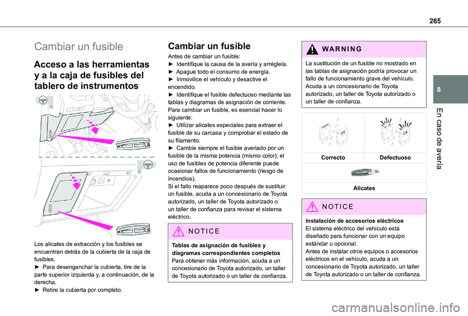 TOYOTA PROACE 2021  Manuale de Empleo (in Spanish) 265
En caso de avería
8
Cambiar un fusible
Acceso a las herramientas 
y a la caja de fusibles del 
tablero de instrumentos 
 
Los alicates de extracción y los fusibles se encuentran detrás de la cu