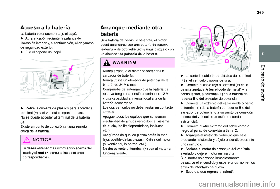 TOYOTA PROACE 2021  Manuale de Empleo (in Spanish) 269
En caso de avería
8
Acceso a la batería
La batería se encuentra bajo el capó.► Abra el capó mediante la palanca de liberación interior y, a continuación, el enganche de seguridad exterior