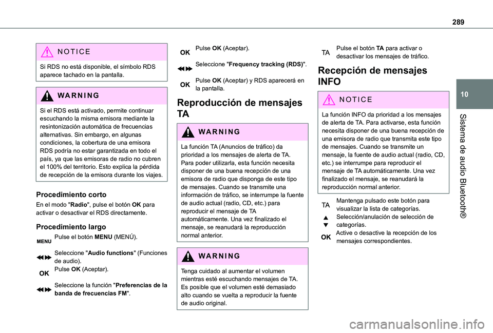 TOYOTA PROACE 2021  Manuale de Empleo (in Spanish) 289
Sistema de audio Bluetooth®
10
NOTIC E
Si RDS no está disponible, el símbolo RDS aparece tachado en la pantalla.
WARNI NG
Si el RDS está activado, permite continuar escuchando la misma emisora