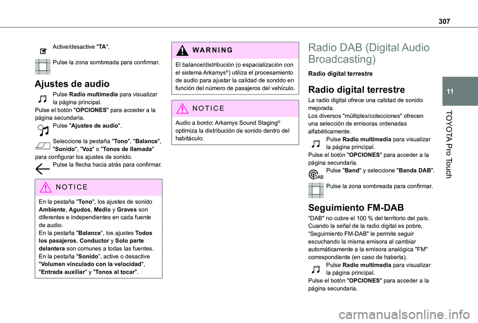 TOYOTA PROACE 2021  Manuale de Empleo (in Spanish) 307
TOYOTA Pro Touch
11
Active/desactive "TA". 
Pulse la zona sombreada para confirmar. 
Ajustes de audio
Pulse Radio multimedia para visualizar la página principal.Pulse el botón "OPCIO