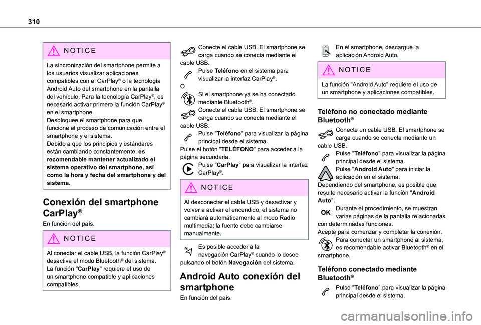 TOYOTA PROACE 2021  Manuale de Empleo (in Spanish) 310
NOTIC E
La sincronización del smartphone permite a los usuarios visualizar aplicaciones compatibles con el CarPlay® o la tecnología Android Auto del smartphone en la pantalla del vehículo. Par