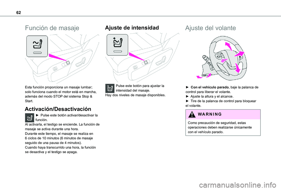 TOYOTA PROACE 2021  Manuale de Empleo (in Spanish) 62
Función de masaje 
 
Esta función proporciona un masaje lumbar; solo funciona cuando el motor está en marcha, además del modo STOP del sistema Stop & Start.
Activación/Desactivación
► Pulse
