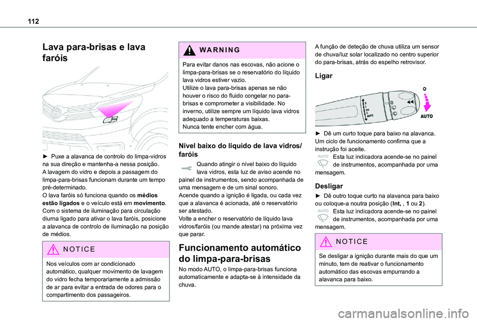 TOYOTA PROACE 2021  Manual de utilização (in Portuguese) 11 2
Lava para-brisas e lava 
faróis 
 
► Puxe a alavanca de controlo do limpa-vidros na sua direção e mantenha-a nessa posição.A lavagem do vidro e depois a passagem do limpa-para-brisas funci