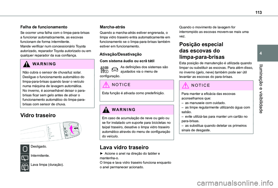TOYOTA PROACE 2021  Manual de utilização (in Portuguese) 11 3
Iluminação e visibilidade
4
Falha de funcionamento
Se ocorrer uma falha com o limpa-para-brisas a funcionar automaticamente, as escovas funcionam de forma intermitente.Mande verificar num conce