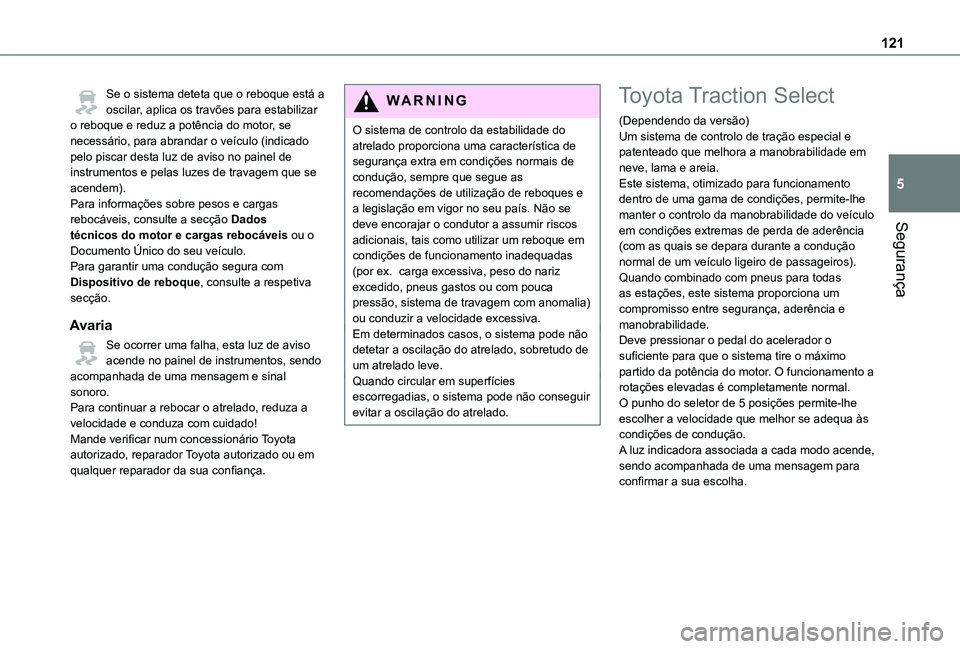 TOYOTA PROACE 2021  Manual de utilização (in Portuguese) 121
Segurança
5
Se o sistema deteta que o reboque está a oscilar, aplica os travões para estabilizar o reboque e reduz a potência do motor, se necessário, para abrandar o veículo (indicado pelo 