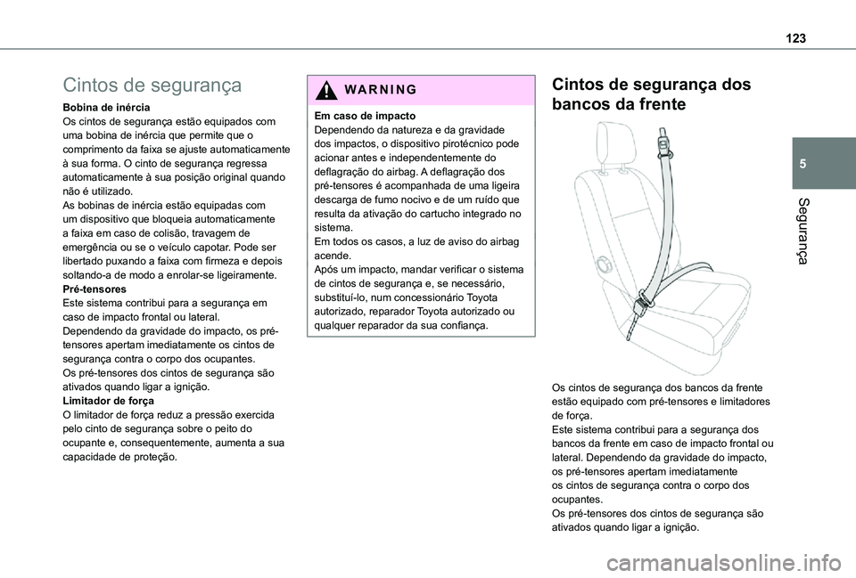 TOYOTA PROACE 2021  Manual de utilização (in Portuguese) 123
Segurança
5
Cintos de segurança
Bobina de inérciaOs cintos de segurança estão equipados com uma bobina de inércia que permite que o comprimento da faixa se ajuste automaticamente à sua form