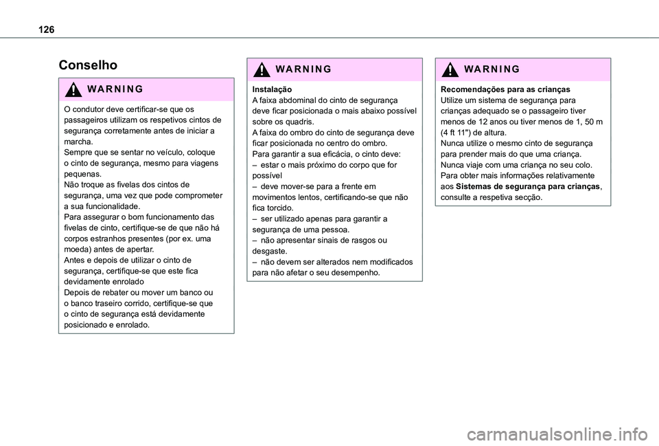 TOYOTA PROACE 2021  Manual de utilização (in Portuguese) 126
Conselho
WARNI NG
O condutor deve certificar-se que os passageiros utilizam os respetivos cintos de segurança corretamente antes de iniciar a marcha.Sempre que se sentar no veículo, coloque o ci