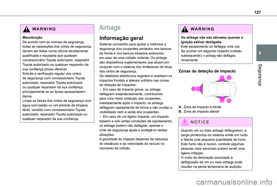 TOYOTA PROACE 2021  Manual de utilização (in Portuguese) 127
Segurança
5
WARNI NG
ManutençãoDe acordo com as normas de segurança, todas as reparações dos cintos de segurança devem ser feitas numa oficina devidamente qualificada e equipada que qualque