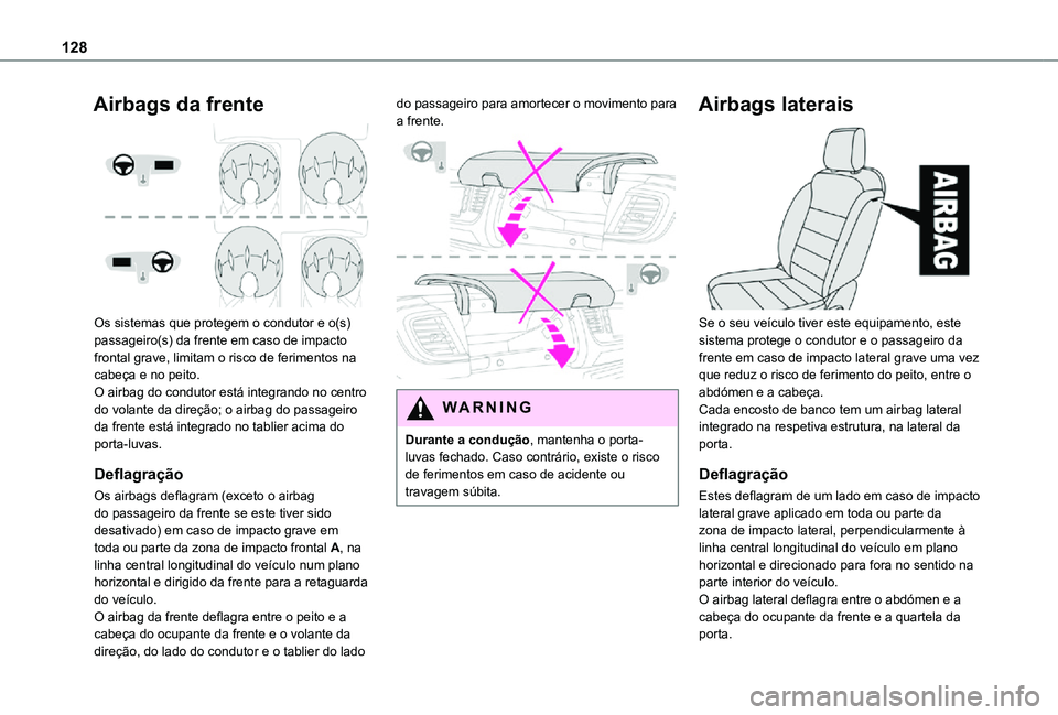 TOYOTA PROACE 2021  Manual de utilização (in Portuguese) 128
Airbags da frente 
 
Os sistemas que protegem o condutor e o(s) passageiro(s) da frente em caso de impacto frontal grave, limitam o risco de ferimentos na cabeça e no peito.O airbag do condutor e