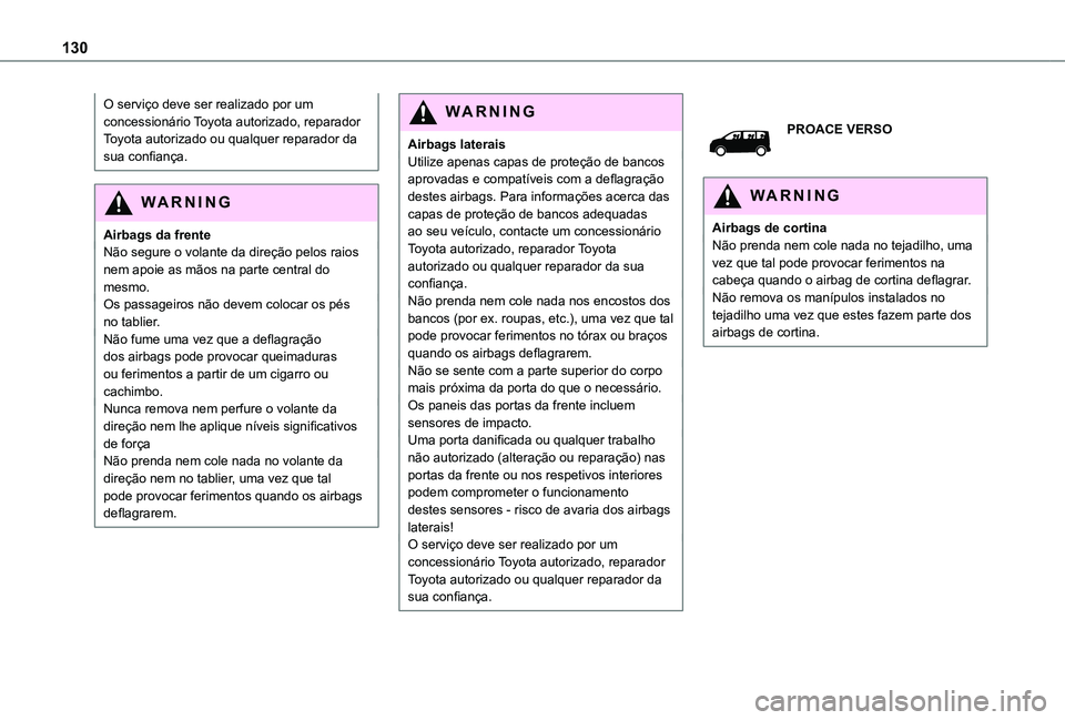 TOYOTA PROACE 2021  Manual de utilização (in Portuguese) 130
O serviço deve ser realizado por um concessionário Toyota autorizado, reparador Toyota autorizado ou qualquer reparador da sua confiança.
WARNI NG
Airbags da frenteNão segure o volante da dire