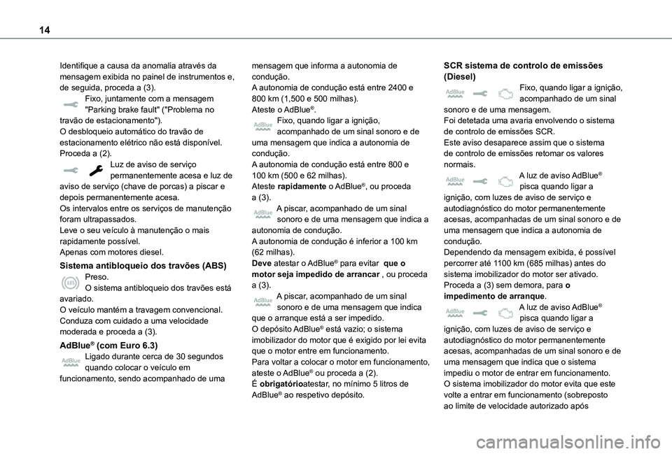 TOYOTA PROACE 2021  Manual de utilização (in Portuguese) 14
Identifique a causa da anomalia através da mensagem exibida no painel de instrumentos e, de seguida, proceda a (3).Fixo, juntamente com a mensagem "Parking brake fault" ("Problema no t
