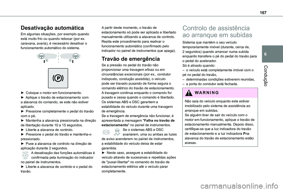 TOYOTA PROACE 2021  Manual de utilização (in Portuguese) 167
Condução
6
Desativação automática
Em algumas situações, por exemplo quando está muito frio ou quando rebocar (por ex. caravana, avaria), é necessário desativar o funcionamento automátic
