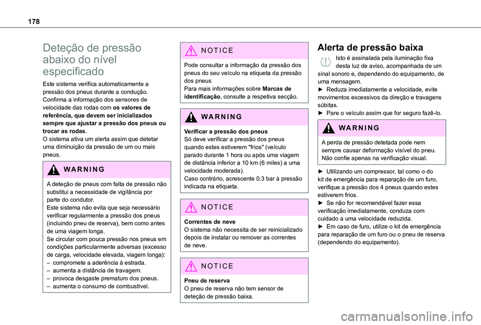 TOYOTA PROACE 2021  Manual de utilização (in Portuguese) 178
Deteção de pressão 
abaixo do nível 
especificado
Este sistema verifica automaticamente a pressão dos pneus durante a condução.Confirma a informação dos sensores de velocidade das rodas c