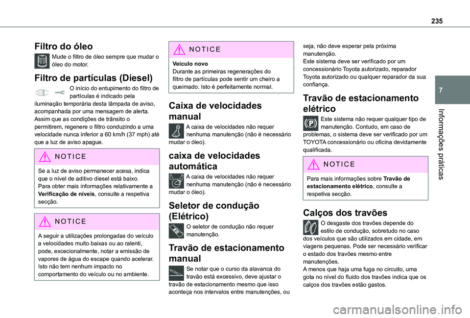 TOYOTA PROACE 2021  Manual de utilização (in Portuguese) 235
Informações práticas
7
Filtro do óleo
Mude o filtro de óleo sempre que mudar o óleo do motor.
Filtro de partículas (Diesel)
O início do entupimento do filtro de partículas é indicado pel