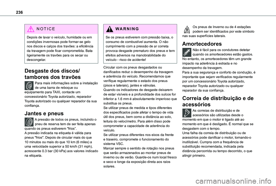 TOYOTA PROACE 2021  Manual de utilização (in Portuguese) 236
NOTIC E
Depois de lavar o veículo, humidade ou em condições invernosas pode formar-se gelo nos discos e calços dos travões: a eficiência da travagem pode ficar comprometida. Bata ligeirament
