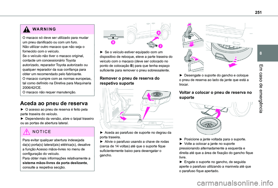 TOYOTA PROACE 2021  Manual de utilização (in Portuguese) 251
Em caso de emergência
8
WARNI NG
O macaco só deve ser utilizado para mudar um pneu danificado ou com um furo.Não utilizar outro macaco que não seja o fornecido com o veículo.Se o veículo nã
