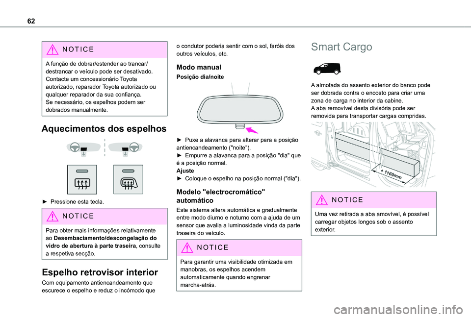 TOYOTA PROACE 2021  Manual de utilização (in Portuguese) 62
NOTIC E
A função de dobrar/estender ao trancar/destrancar o veículo pode ser desativado. Contacte um concessionário Toyota autorizado, reparador Toyota autorizado ou qualquer reparador da sua c