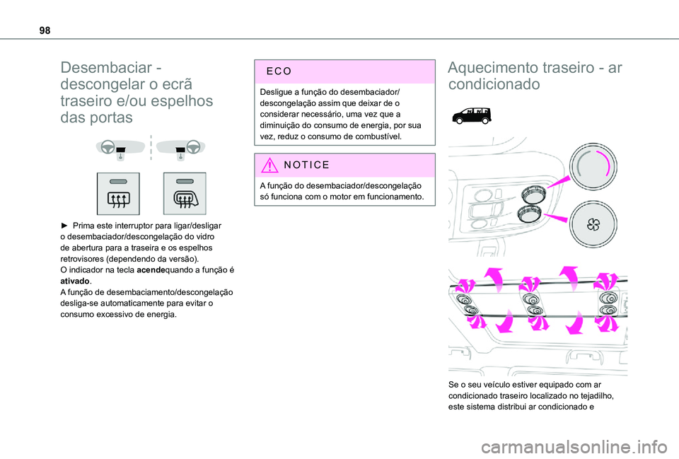 TOYOTA PROACE 2021  Manual de utilização (in Portuguese) 98
Desembaciar - 
descongelar o ecrã 
traseiro e/ou espelhos 
das portas 
  
 
► Prima este interruptor para ligar/desligar o desembaciador/descongelação do vidro de abertura para a traseira e os