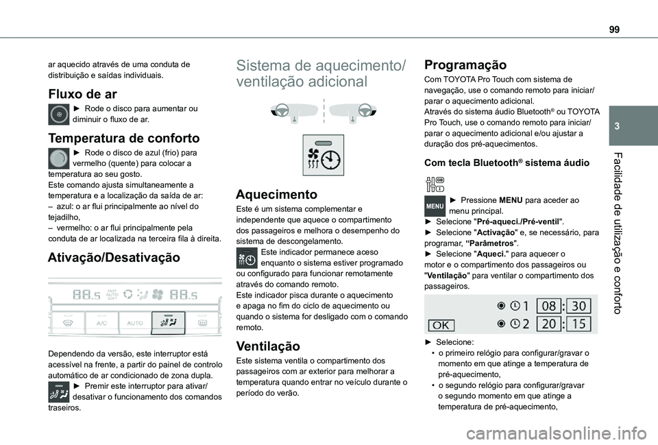 TOYOTA PROACE 2021  Manual de utilização (in Portuguese) 99
Facilidade de utilização e conforto
3
ar aquecido através de uma conduta de distribuição e saídas individuais.
Fluxo de ar
► Rode o disco para aumentar ou diminuir o fluxo de ar.
Temperatur