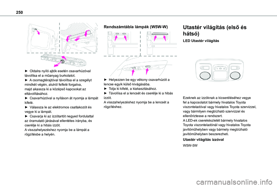 TOYOTA PROACE 2021 Kezelési útmutató (in Hungarian) 250
► Oldalra nyíló ajtók esetén csavarhúzóval távolítsa el a műanyag burkolatot.► A csomagtérajtóval távolítsa el a szegélyt mindkét végén, alulról felfelé forgatva, majd aka TOYOTA PROACE 2021 Kezelési útmutató (in Hungarian) 250
► Oldalra nyíló ajtók esetén csavarhúzóval távolítsa el a műanyag burkolatot.► A csomagtérajtóval távolítsa el a szegélyt mindkét végén, alulról felfelé forgatva, majd aka