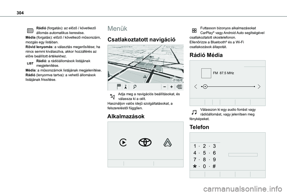 TOYOTA PROACE 2021  Kezelési útmutató (in Hungarian) 304
Rádió (forgatás): az előző / következő állomás automatikus keresése.Média (forgatás): előző / következő műsorszám, mozgás egy listában.Rövid lenyomás: a választás megerős