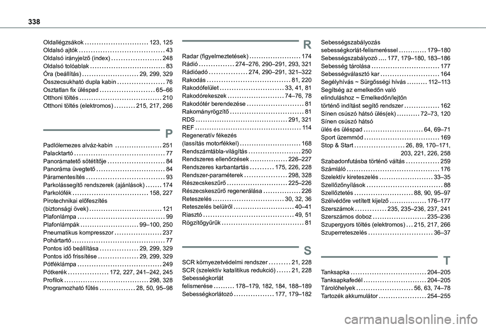 TOYOTA PROACE 2021 Kezelési útmutató (in Hungarian) 338
Oldallégzsákok 123, 125Oldalsó ajtók 43Oldalsó irányjelző (index) 248Oldalsó tolóablak 83Óra (beállítás) 29, 299, 329Összecsukható dupla kabin 76Osztatlan fix üléspad TOYOTA PROACE 2021 Kezelési útmutató (in Hungarian) 338
Oldallégzsákok 123, 125Oldalsó ajtók 43Oldalsó irányjelző (index) 248Oldalsó tolóablak 83Óra (beállítás) 29, 299, 329Összecsukható dupla kabin 76Osztatlan fix üléspad