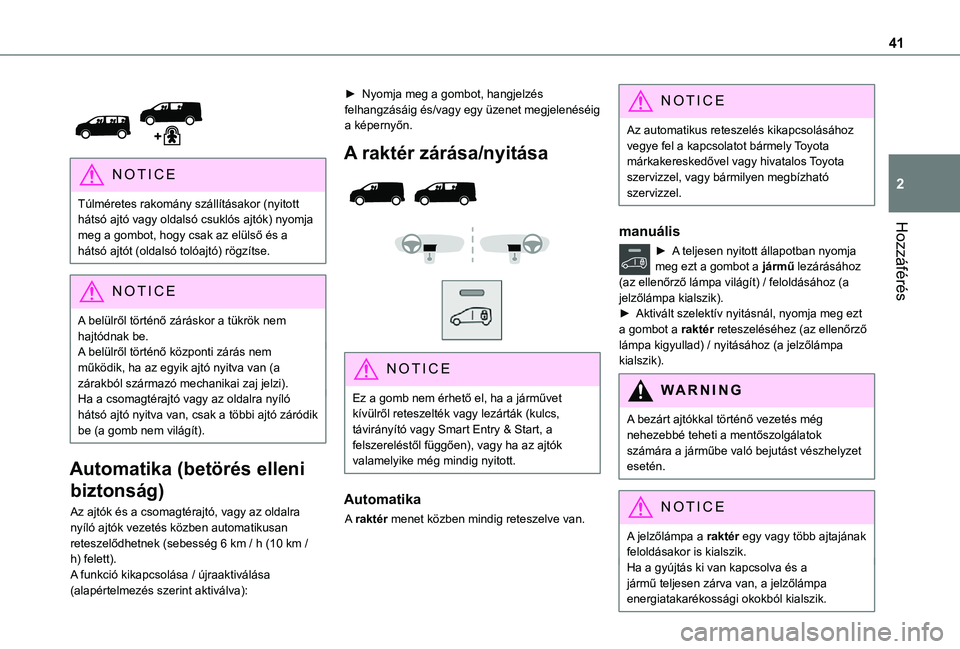 TOYOTA PROACE 2021 Kezelési útmutató (in Hungarian) 41
Hozzáférés
2
NOTIC E
Túlméretes rakomány szállításakor (nyitott hátsó ajtó vagy oldalsó csuklós ajtók) nyomja meg a gombot, hogy csak az elülső és a hátsó ajtót (oldalsó t TOYOTA PROACE 2021 Kezelési útmutató (in Hungarian) 41
Hozzáférés
2
NOTIC E
Túlméretes rakomány szállításakor (nyitott hátsó ajtó vagy oldalsó csuklós ajtók) nyomja meg a gombot, hogy csak az elülső és a hátsó ajtót (oldalsó t