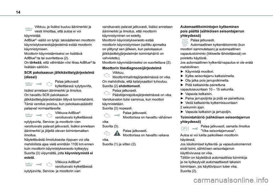 TOYOTA PROACE 2021 Omistajan Käsikirja (in Finnish) 14
Vilkkuu, ja lisäksi kuuluu äänimerkki ja viesti ilmoittaa, että autoa ei voi käynnistää.AdBlue® -säiliö on tyhjä: lakisääteinen moottorin käynnistyksenestojärjestelmä estää mootto TOYOTA PROACE 2021 Omistajan Käsikirja (in Finnish) 14
Vilkkuu, ja lisäksi kuuluu äänimerkki ja viesti ilmoittaa, että autoa ei voi käynnistää.AdBlue® -säiliö on tyhjä: lakisääteinen moottorin käynnistyksenestojärjestelmä estää mootto
