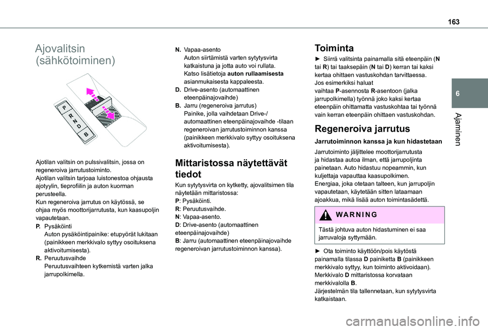 TOYOTA PROACE 2021 Omistajan Käsikirja (in Finnish) 163
Ajaminen
6
Ajovalitsin
(sähkötoiminen)
Ajotilan valitsin on pulssivalitsin, jossa on regeneroiva jarrutustoiminto.Ajotilan valitsin tarjoaa luistonestoa ohjausta ajotyylin, tieprofiilin TOYOTA PROACE 2021 Omistajan Käsikirja (in Finnish) 163
Ajaminen
6
Ajovalitsin
(sähkötoiminen)
Ajotilan valitsin on pulssivalitsin, jossa on regeneroiva jarrutustoiminto.Ajotilan valitsin tarjoaa luistonestoa ohjausta ajotyylin, tieprofiilin