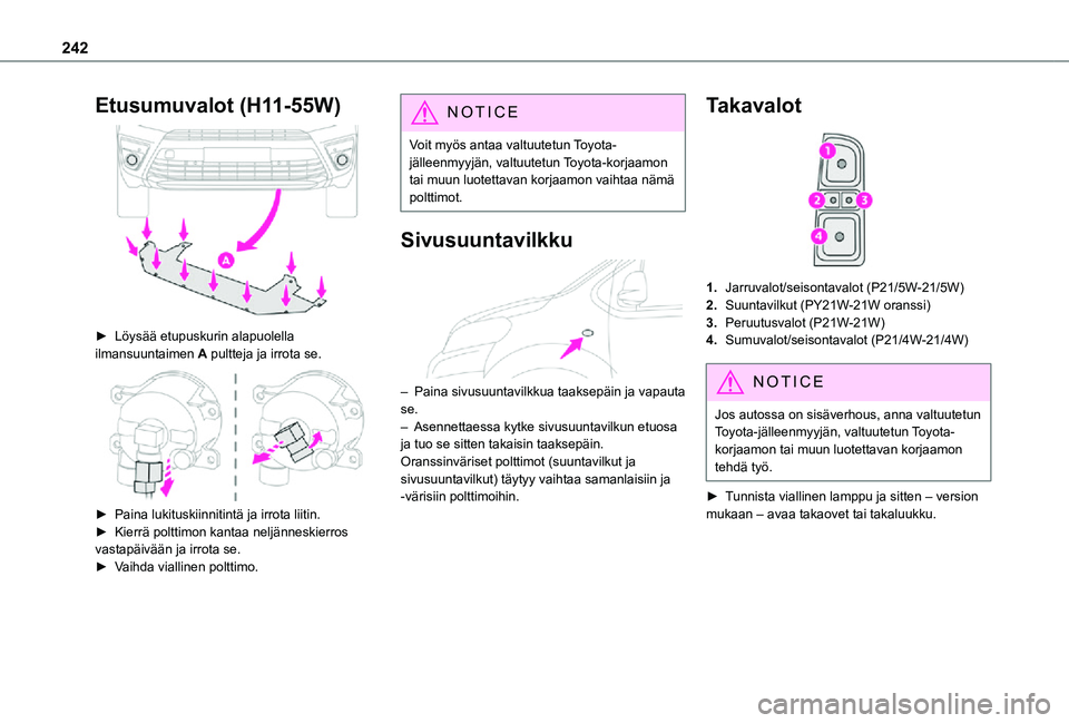 TOYOTA PROACE 2021 Omistajan Käsikirja (in Finnish) 242
Etusumuvalot (H11-55W)
► Löysää etupuskurin alapuolella ilmansuuntaimen A pultteja ja irrota se.
► Paina lukituskiinnitintä ja irrota liitin.► Kierrä polt TOYOTA PROACE 2021 Omistajan Käsikirja (in Finnish) 242
Etusumuvalot (H11-55W)
► Löysää etupuskurin alapuolella ilmansuuntaimen A pultteja ja irrota se.
► Paina lukituskiinnitintä ja irrota liitin.► Kierrä polt