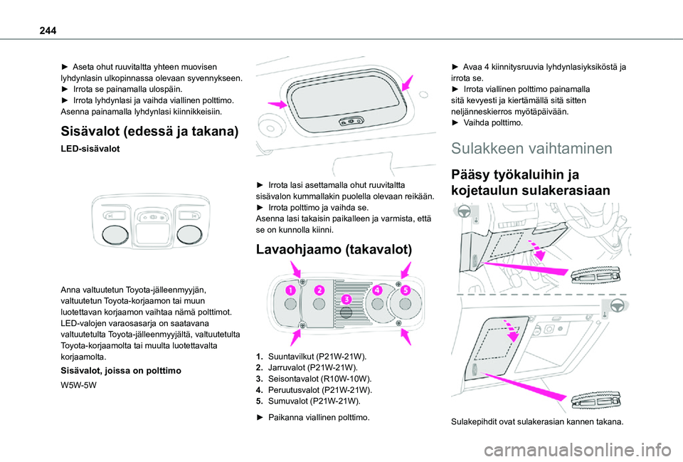 TOYOTA PROACE 2021 Omistajan Käsikirja (in Finnish) 244
► Aseta ohut ruuvitaltta yhteen muovisen lyhdynlasin ulkopinnassa olevaan syvennykseen.► Irrota se painamalla ulospäin.► Irrota lyhdynlasi ja vaihda viallin TOYOTA PROACE 2021 Omistajan Käsikirja (in Finnish) 244
► Aseta ohut ruuvitaltta yhteen muovisen lyhdynlasin ulkopinnassa olevaan syvennykseen.► Irrota se painamalla ulospäin.► Irrota lyhdynlasi ja vaihda viallin