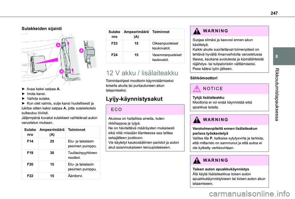 TOYOTA PROACE 2021 Omistajan Käsikirja (in Finnish) 247
Rikkoutumistapauksessa
8
Sulakkeiden sijainti
► Avaa kaksi salpaa A.► Irrota kansi.► Vaihda sulake.► Kun olet valmis, sulje kansi huolellisesti ja lu TOYOTA PROACE 2021 Omistajan Käsikirja (in Finnish) 247
Rikkoutumistapauksessa
8
Sulakkeiden sijainti
► Avaa kaksi salpaa A.► Irrota kansi.► Vaihda sulake.► Kun olet valmis, sulje kansi huolellisesti ja lu