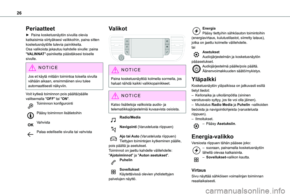 TOYOTA PROACE 2021 Omistajan Käsikirja (in Finnish) 26
Periaatteet
► Paina kosketusnäytön sivuilla olevia katkaisimia siirtyäksesi valikkoihin, paina sitten kosketusnäytölle tulevia painikkeita.Osa valikoista jakautuu kahdelle sivulle TOYOTA PROACE 2021 Omistajan Käsikirja (in Finnish) 26
Periaatteet
► Paina kosketusnäytön sivuilla olevia katkaisimia siirtyäksesi valikkoihin, paina sitten kosketusnäytölle tulevia painikkeita.Osa valikoista jakautuu kahdelle sivulle