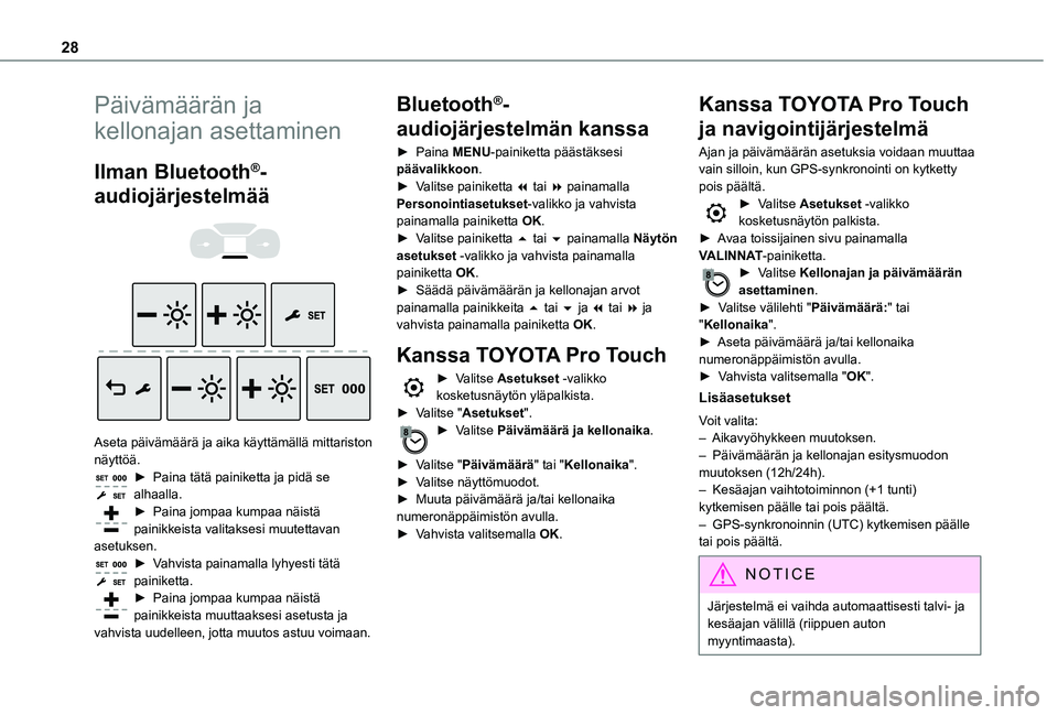 TOYOTA PROACE 2021 Omistajan Käsikirja (in Finnish) 28
Päivämäärän ja
kellonajan asettaminen
Ilman Bluetooth®-
audiojärjestelmää
Aseta päivämäärä ja aika käyttämällä mittaris\
ton näyttöä.► Paina tätä painiketta TOYOTA PROACE 2021 Omistajan Käsikirja (in Finnish) 28
Päivämäärän ja
kellonajan asettaminen
Ilman Bluetooth®-
audiojärjestelmää
Aseta päivämäärä ja aika käyttämällä mittaris\
ton näyttöä.► Paina tätä painiketta