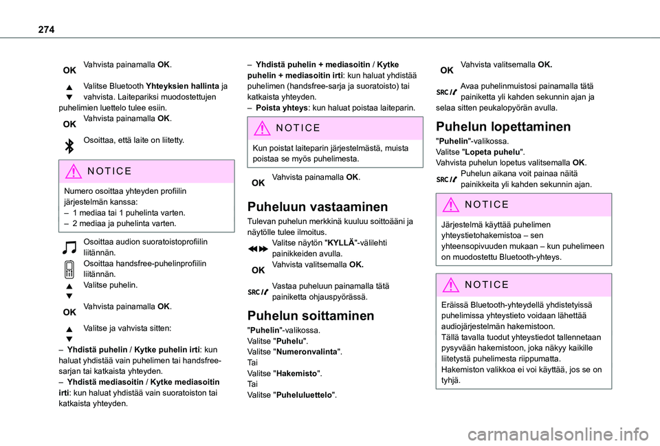 TOYOTA PROACE 2021  Omistajan Käsikirja (in Finnish) 274
Vahvista painamalla OK. 
Valitse Bluetooth Yhteyksien hallinta ja vahvista. Laitepariksi muodostettujen puhelimien luettelo tulee esiin.Vahvista painamalla OK. 
Osoittaa, että laite on liitetty. 