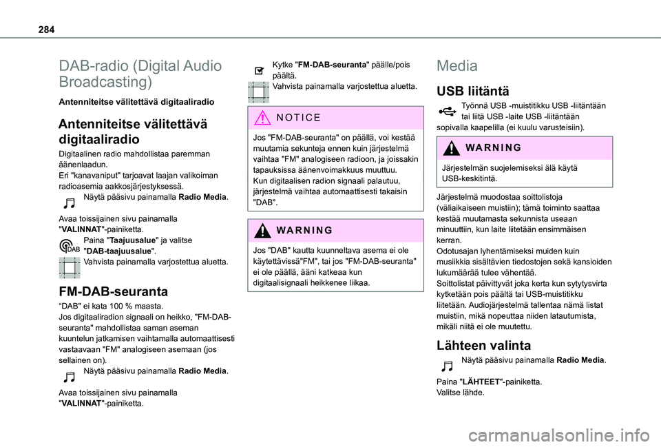 TOYOTA PROACE 2021  Omistajan Käsikirja (in Finnish) 284
DAB-radio  (Digital Audio 
Broadcasting)
Antenniteitse välitettävä digitaaliradio
Antenniteitse välitettävä 
digitaaliradio
Digitaalinen radio mahdollistaa paremman äänenlaadun.Eri "ka