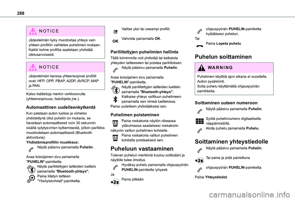 TOYOTA PROACE 2021  Omistajan Käsikirja (in Finnish) 288
NOTIC E
Järjestelmän kyky muodostaa yhteys vain yhteen profiiliin vaihtelee puhelimen mukaan.Kaikki kolme profiilia saatetaan yhdistää oletusarvoisesti.
NOTIC E
Järjestelmä
