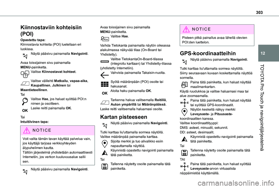 TOYOTA PROACE 2021 Omistajan Käsikirja (in Finnish) 303
TOYOTA Pro Touch ja navigointijärjestelmä
12
Kiinnostaviin kohteisiin
(POI)
Opastettu tapa:Kiinnostavia kohteita (POI) luetellaan eri luokissa.Näytä pääsivu painamalla Navigointi.
Avaa toi TOYOTA PROACE 2021 Omistajan Käsikirja (in Finnish) 303
TOYOTA Pro Touch ja navigointijärjestelmä
12
Kiinnostaviin kohteisiin
(POI)
Opastettu tapa:Kiinnostavia kohteita (POI) luetellaan eri luokissa.Näytä pääsivu painamalla Navigointi.
Avaa toi