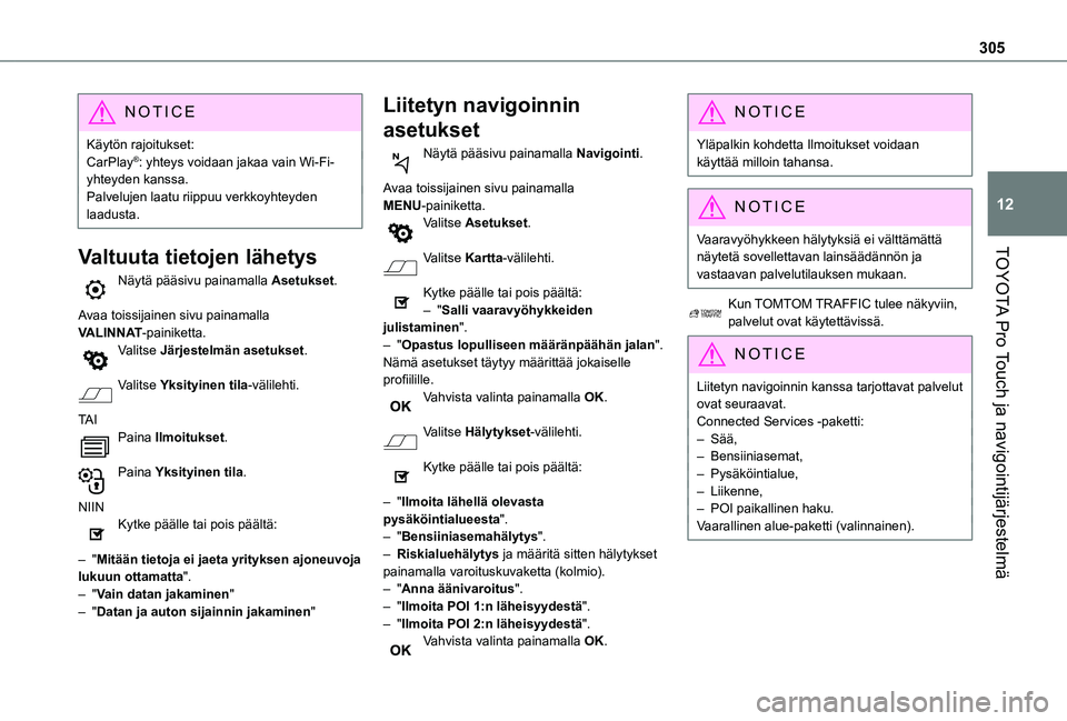 TOYOTA PROACE 2021  Omistajan Käsikirja (in Finnish) 305
TOYOTA Pro Touch ja navigointijärjestelmä
12
NOTIC E
Käytön rajoitukset:CarPlay®: yhteys voidaan jakaa vain Wi-Fi-yhteyden kanssa.Palvelujen laatu riippuu verkkoyhteyden laadusta.
Valtuuta ti