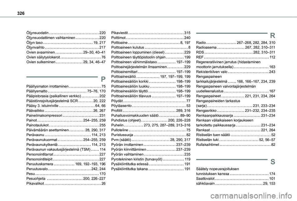 TOYOTA PROACE 2021 Omistajan Käsikirja (in Finnish) 326
Öljynsuodatin 220Öljynsuodattimen vaihtaminen 220Öljyn taso 19, 217Öljynvaihto 217Ovien avaaminen 29–30, 40–41Ovien säilytyslokerot 76Ovien sulkeminen 29, 34, 46–47
P
Pä TOYOTA PROACE 2021 Omistajan Käsikirja (in Finnish) 326
Öljynsuodatin 220Öljynsuodattimen vaihtaminen 220Öljyn taso 19, 217Öljynvaihto 217Ovien avaaminen 29–30, 40–41Ovien säilytyslokerot 76Ovien sulkeminen 29, 34, 46–47
P
Pä