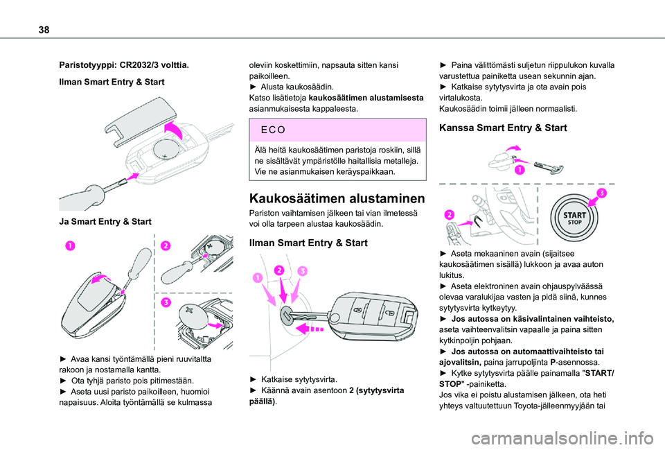 TOYOTA PROACE 2021 Omistajan Käsikirja (in Finnish) 38
Paristotyyppi: CR2032/3 volttia.
Ilman Smart Entry & Start
Ja Smart Entry & Start
► Avaa kansi työntämällä pieni ruuvitaltta rakoon ja nostamalla kantta.
► Ota tyhj TOYOTA PROACE 2021 Omistajan Käsikirja (in Finnish) 38
Paristotyyppi: CR2032/3 volttia.
Ilman Smart Entry & Start
Ja Smart Entry & Start
► Avaa kansi työntämällä pieni ruuvitaltta rakoon ja nostamalla kantta.
► Ota tyhj