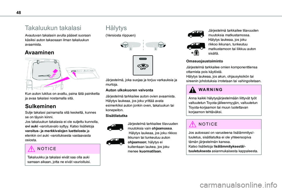 TOYOTA PROACE 2021 Omistajan Käsikirja (in Finnish) 48
Takaluukun takalasi
Avautuvan takalasin avulla pääset suoraan käsiksi auton takaosaan ilman takaluukun avaamista.
Avaaminen
Kun auton lukitus on avattu, paina tätä painiketta ja avaa takala TOYOTA PROACE 2021 Omistajan Käsikirja (in Finnish) 48
Takaluukun takalasi
Avautuvan takalasin avulla pääset suoraan käsiksi auton takaosaan ilman takaluukun avaamista.
Avaaminen
Kun auton lukitus on avattu, paina tätä painiketta ja avaa takala