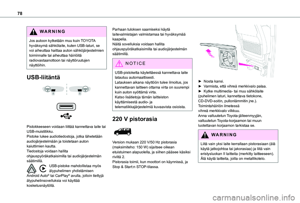 TOYOTA PROACE 2021 Omistajan Käsikirja (in Finnish) 78
WARNI NG
Jos autoon kytketään muu kuin TOYOTA hyväksymä sähkölaite, kuten USB-laturi, se voi aiheuttaa haittaa auton sähköjärjestelmien toiminnalle tai aiheuttaa häiriöitä radiovastaano TOYOTA PROACE 2021 Omistajan Käsikirja (in Finnish) 78
WARNI NG
Jos autoon kytketään muu kuin TOYOTA hyväksymä sähkölaite, kuten USB-laturi, se voi aiheuttaa haittaa auton sähköjärjestelmien toiminnalle tai aiheuttaa häiriöitä radiovastaano
