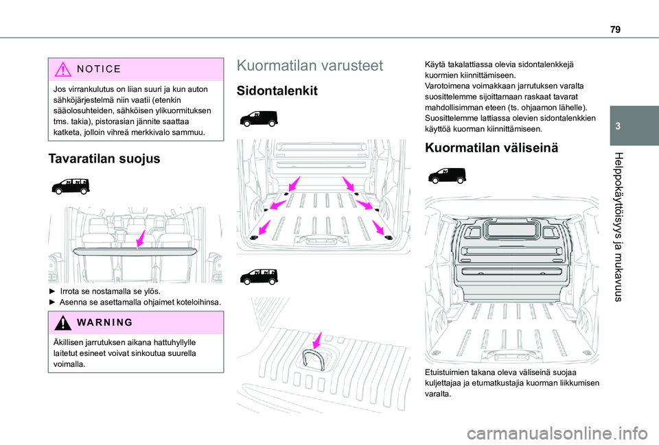 TOYOTA PROACE 2021  Omistajan Käsikirja (in Finnish) 79
Helppokäyttöisyys ja mukavuus
3
NOTIC E
Jos virrankulutus on liian suuri ja kun auton sähköjärjestelmä niin vaatii (etenkin sääolosuhteiden, sähköisen ylikuormituksen tms. takia), pistora