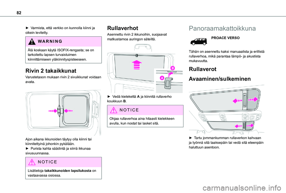 TOYOTA PROACE 2021  Omistajan Käsikirja (in Finnish) 82
►  Varmista, että verkko on kunnolla kiinni ja oikein levitetty.
WARNI NG
Älä koskaan käytä ISOFIX-rengasta; se on tarkoitettu lapsen turvaistuimen kiinnittämiseen yläkiinn