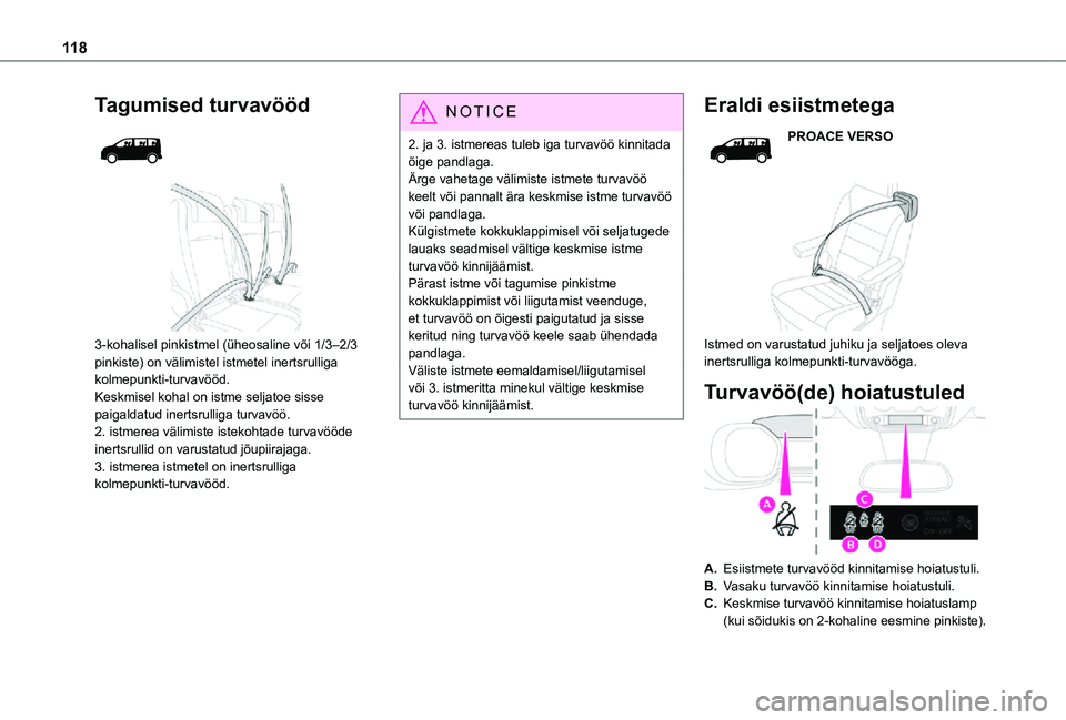 TOYOTA PROACE 2021  Kasutusjuhend (in Estonian) 11 8
Tagumised turvavööd 
  
 
3-kohalisel pinkistmel (üheosaline või 1/3–2/3 pinkiste) on välimistel istmetel inertsrulliga kolmepunkti-turvavööd.Keskmisel kohal on istme seljatoe sisse paig